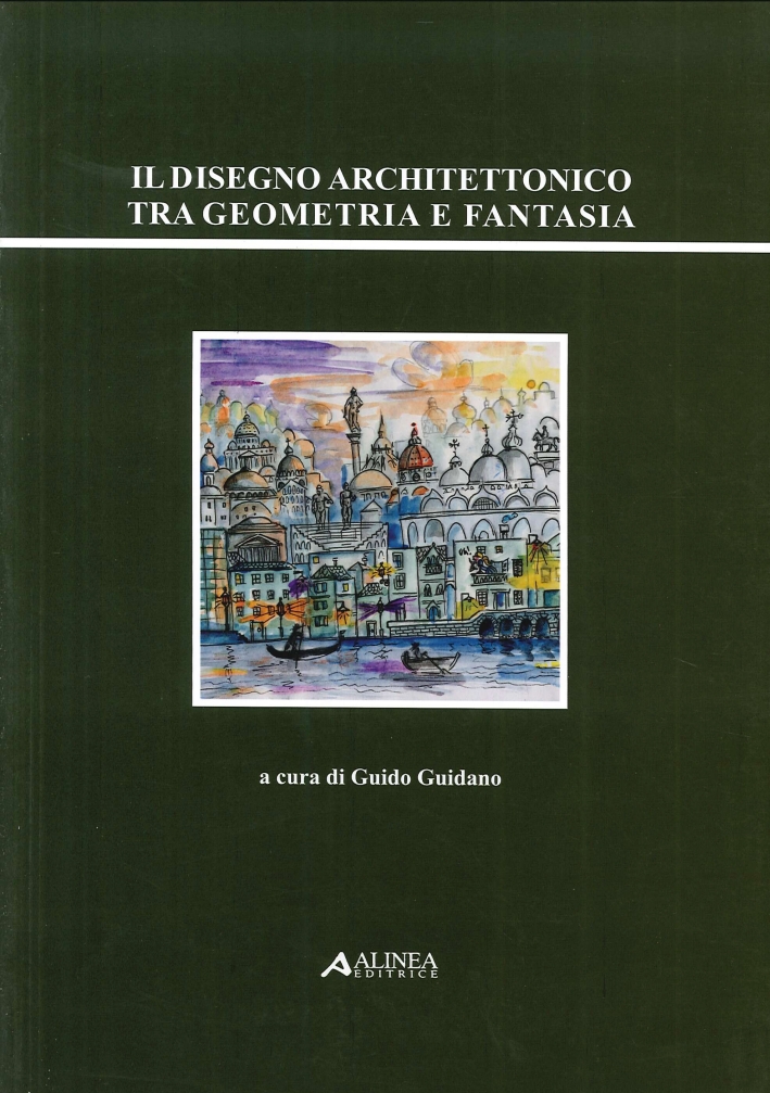Il Disegno Architettonico tra Geometria e Fantasia Il Disegno Architettonico tra Geometria e Fantasia