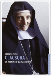 Clausura. Le testimoni dell'assoluto