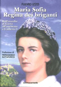 Maria Sofia Regina dei Briganti. Dall'Assedio di Gaeta all'Attentato a Umberto I