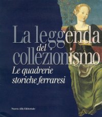 La leggenda del collezionismo. Le quadrerie storiche ferraresi