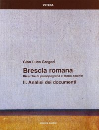 Brescia Romana. Ricerche di Prosopografia e Storia Sociale. Vol. 2: Analisi dei Documenti