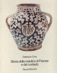 Storia della maiolica di Firenze e del contado. Secoli XIV e XV