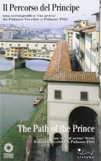 Il Percorso del Principe. Una scenografica "via aerea" da Palazzo Vecchio a Palazzo Pitti. The Path of the Prince. An "aerial scene" from Palazzo Vecchio to Palazzo Pitti
