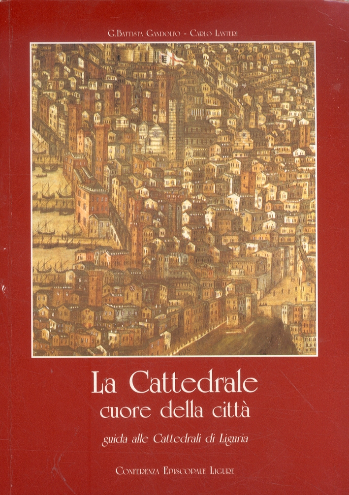 La Cattedrale cuore della città. Guida alle Cattedrali di Liguria La Cattedrale cuore della città. Guida alle Cattedrali di Liguria