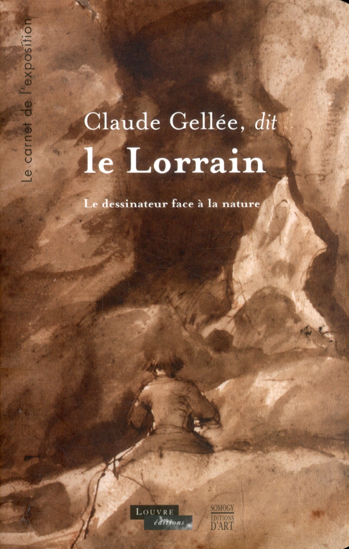 Claude Gellée, dit le Lorrain. Le dessinateur face à la nature. Le carnet de l'exposition Claude Gellée, dit le Lorrain. Le dessinateur face à la nature. Le carnet de l'exposition