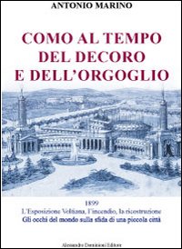 Como al tempo del decoro e dell'orgoglio. L'esposizione Voltiana, l'incendio e la ricostruzione. Gli occhi del mondo sulla sfida di una piccola città Como al tempo del decoro e dell'orgoglio. L'esposizione Voltiana, l'incendio e la ricostruzione. Gli occhi del mondo sulla sfida di una piccola città