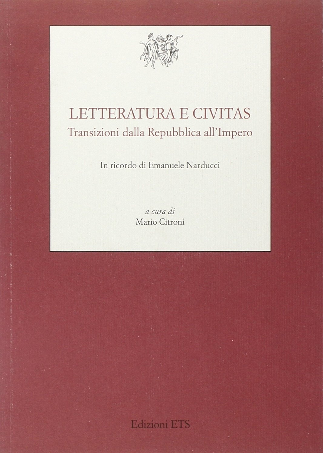 Letteratura e civitas. Transizioni dalla repubblica all'impero Letteratura e civitas. Transizioni dalla repubblica all'impero
