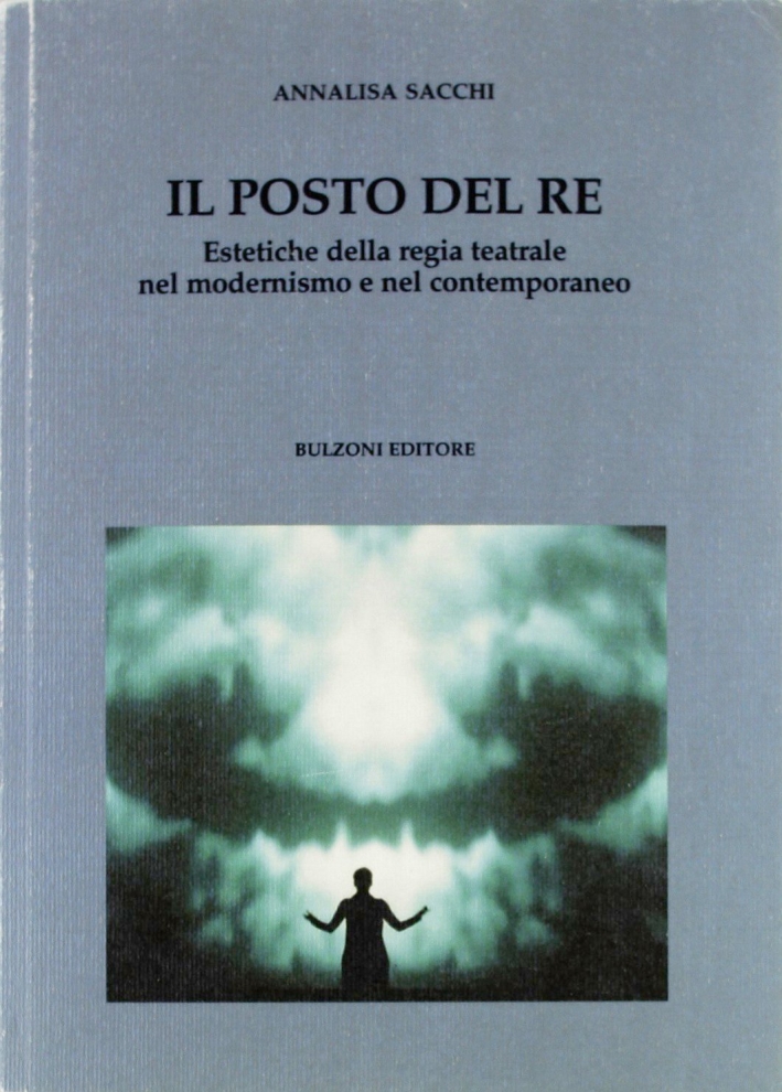 Il posto del Re. Estetiche della regia teatrale nel modernismo e nel contemporaneo Il posto del Re. Estetiche della regia teatrale nel modernismo e nel contemporaneo