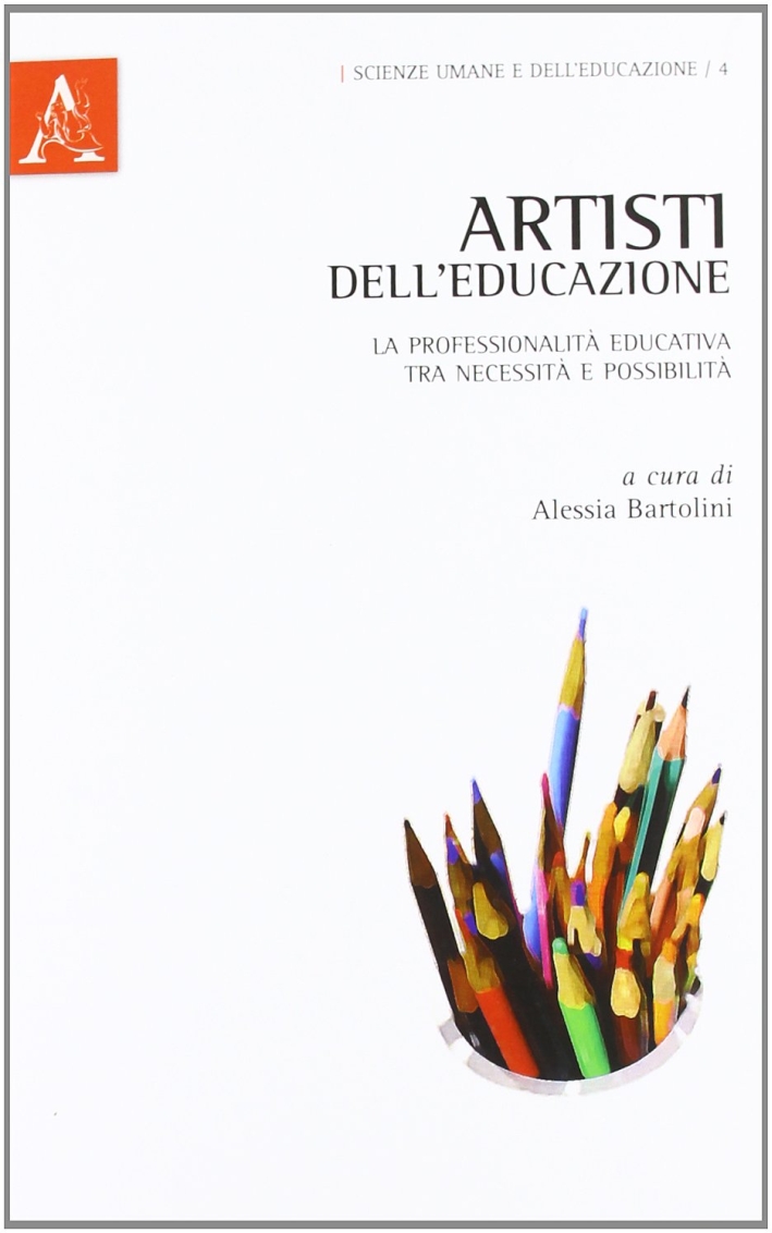 Artisti dell'educazione. La professionalità educativa tra necessità e possibilità Artisti dell'educazione. La professionalità educativa tra necessità e possibilità
