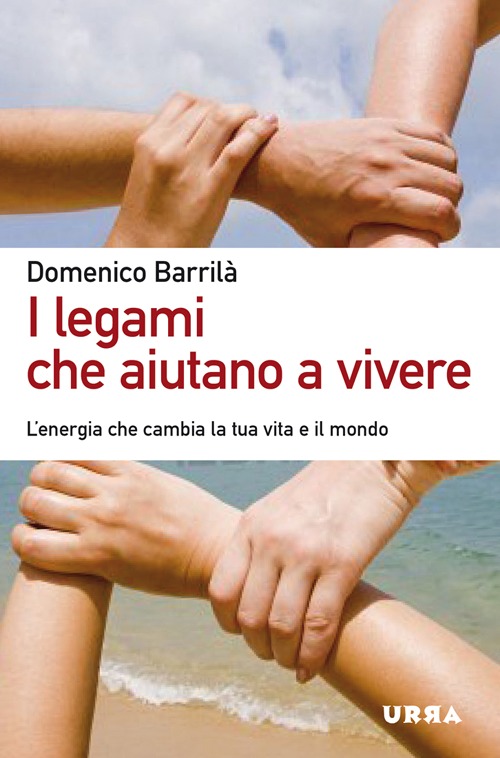 I legami che aiutano a vivere. L'energia che cambia la tua vita e il mondo I legami che aiutano a vivere. L'energia che cambia la tua vita e il mondo