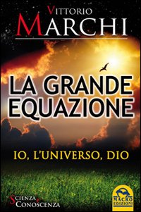 La grande equazione. Io, l'universo, Dio La grande equazione. Io, l'universo, Dio
