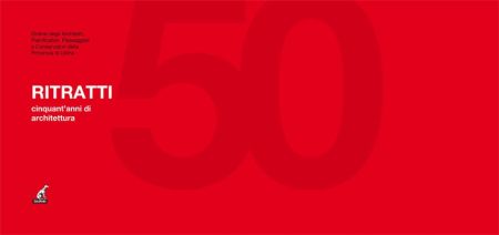 Ritratti. Cinquant'Anni di Architettura Ritratti. Cinquant'Anni di Architettura