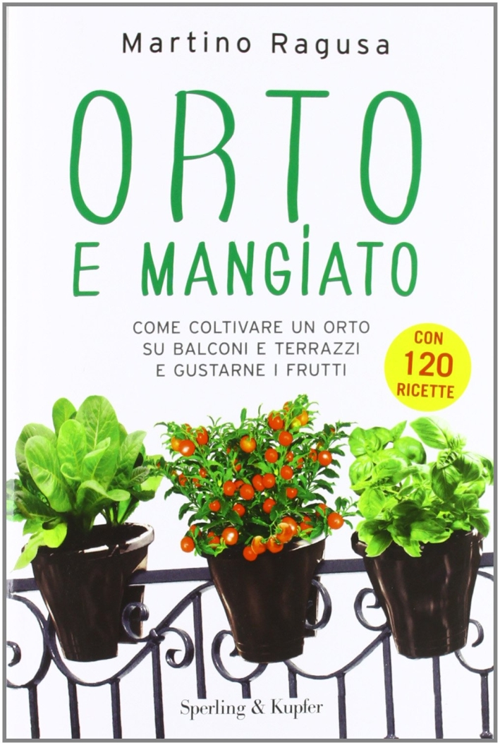Orto e mangiato. Come coltivare un orto su balconi e terrazzi e gustarne i frutti Orto e mangiato. Come coltivare un orto su balconi e terrazzi e gustarne i frutti