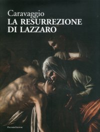 Caravaggio. La Resurrezione di Lazzaro