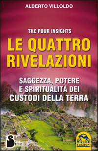 Le quattro rivelazioni. Saggezza, potere e spiritualità dei custodi della terra Le quattro rivelazioni. Saggezza, potere e spiritualità dei custodi della terra