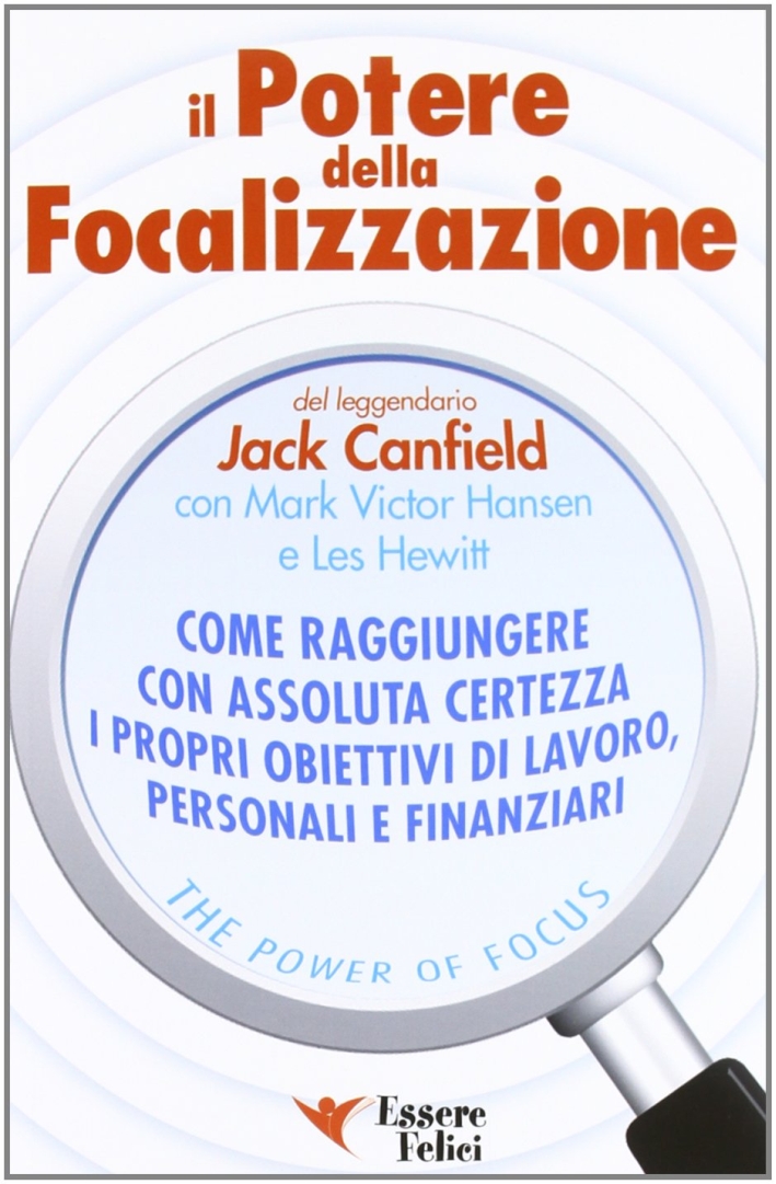 Il potere della focalizzazione. Come raggiungere con assoluta certezza i propri obiettivi di lavoro, personali e finanziari Il potere della focalizzazione. Come raggiungere con assoluta certezza i propri obiettivi di lavoro, personali e finanziari