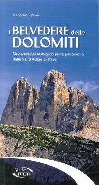 I Belvedere delle Dolomiti. 50 Escursioni ai Migliori Punti Panoramici dalla Val d'Adige al Piave