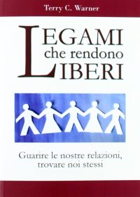 Legami che rendono liberi. Guarire le nostre relazioni, trovare noi stessi