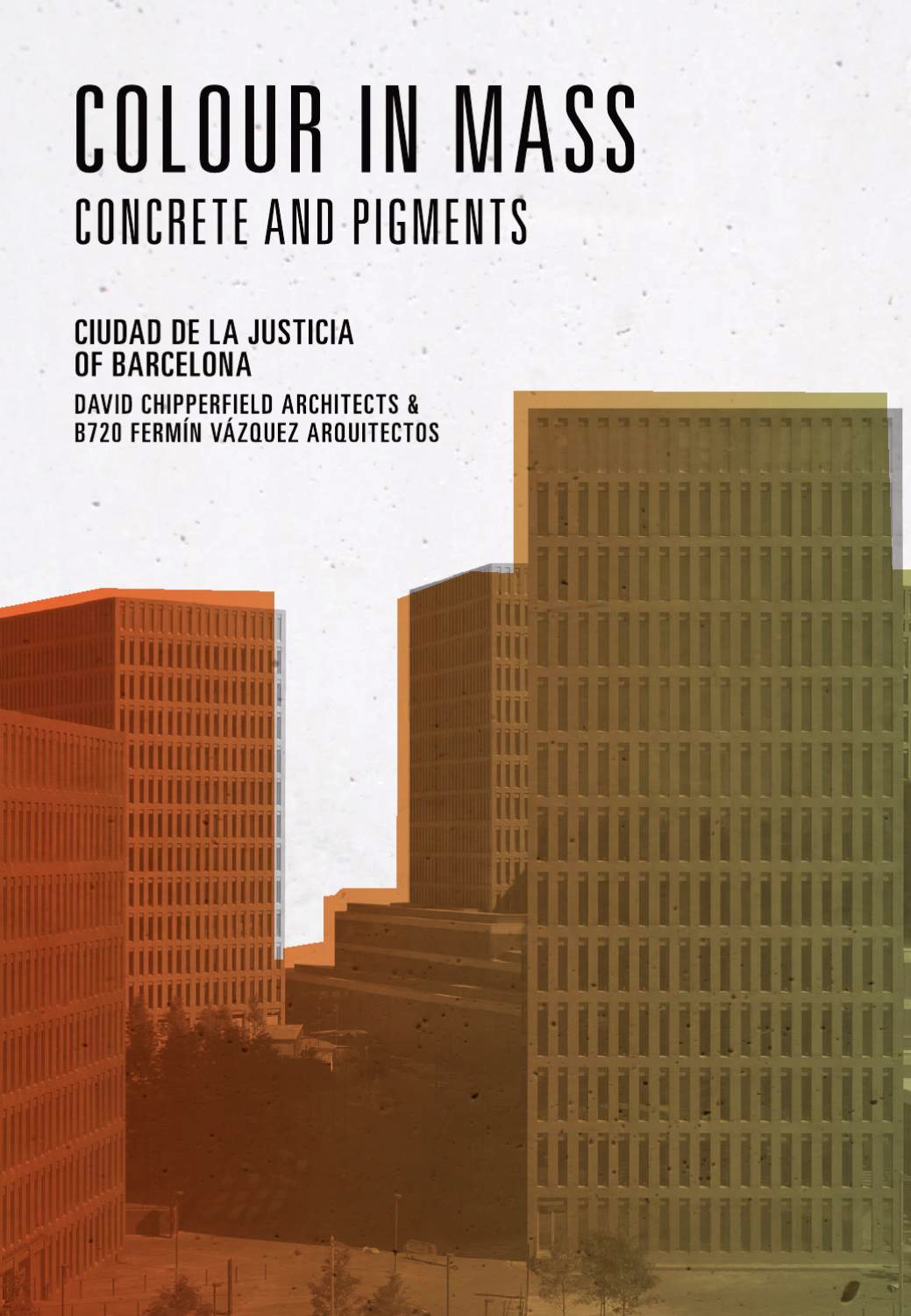 Color in Mass. Concrete and Pigments on the New City of Justice of Barcelona. David Chipperfield, B720, Lanxess Color in Mass. Concrete and Pigments on the New City of Justice of Barcelona. David Chipperfield, B720, Lanxess