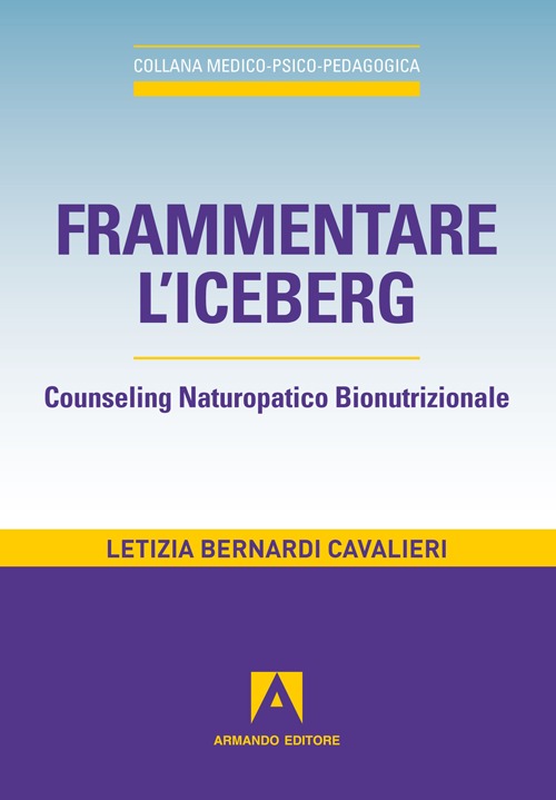 Frammentare l'iceberg. Counseling naturopatico bionutrizionale Frammentare l'iceberg. Counseling naturopatico bionutrizionale