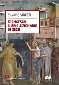 Francesco il rivoluzionario di Gesù. Con DVD Francesco il rivoluzionario di Gesù. Con DVD