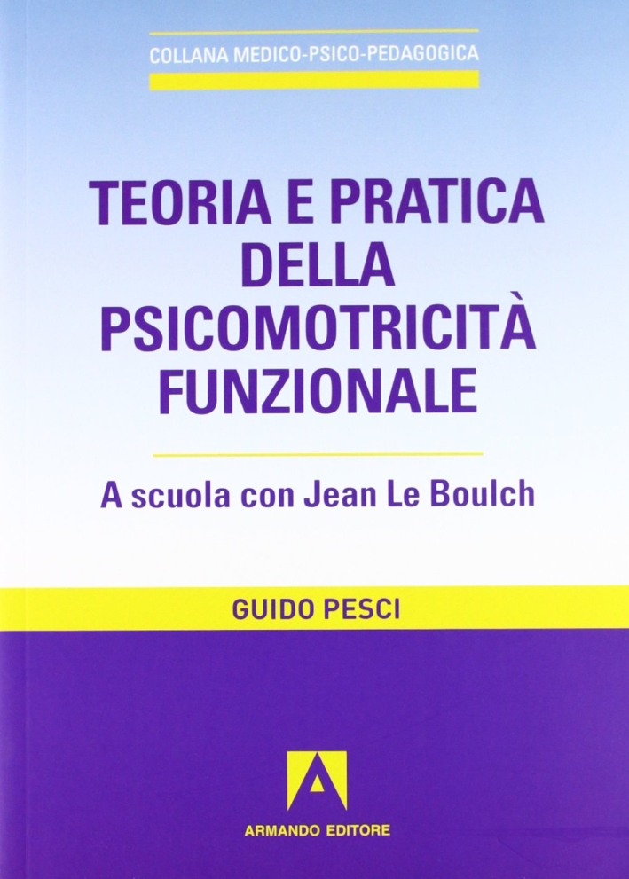 Teoria e pratica della psicomotricità funzionale. A scuola con Jean Le Boulch Teoria e pratica della psicomotricità funzionale. A scuola con Jean Le Boulch