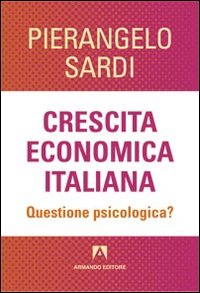 Crescita economica italiana. Questione psicologica? Crescita economica italiana. Questione psicologica?