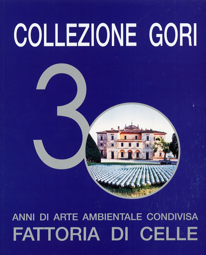 Collezione Gori. 30 Anni di Arte Ambientale Condivisa. Fattoria di Celle Collezione Gori. 30 Anni di Arte Ambientale Condivisa. Fattoria di Celle