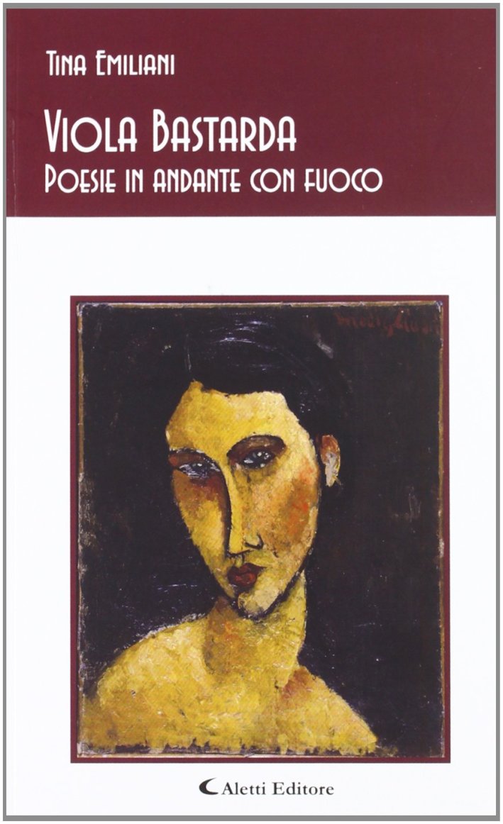 Viola bastarda. Poesie in andante con fuoco Viola bastarda. Poesie in andante con fuoco