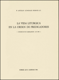 La vida liturgica en la orden de predicadores. Estudio en su legislacion 1216-1980 La vida liturgica en la orden de predicadores. Estudio en su legislacion 1216-1980