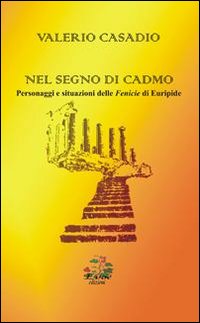 Nel segno di Cadmo. Personaggi e situazioni delle Fenicie di Euripide Nel segno di Cadmo. Personaggi e situazioni delle Fenicie di Euripide