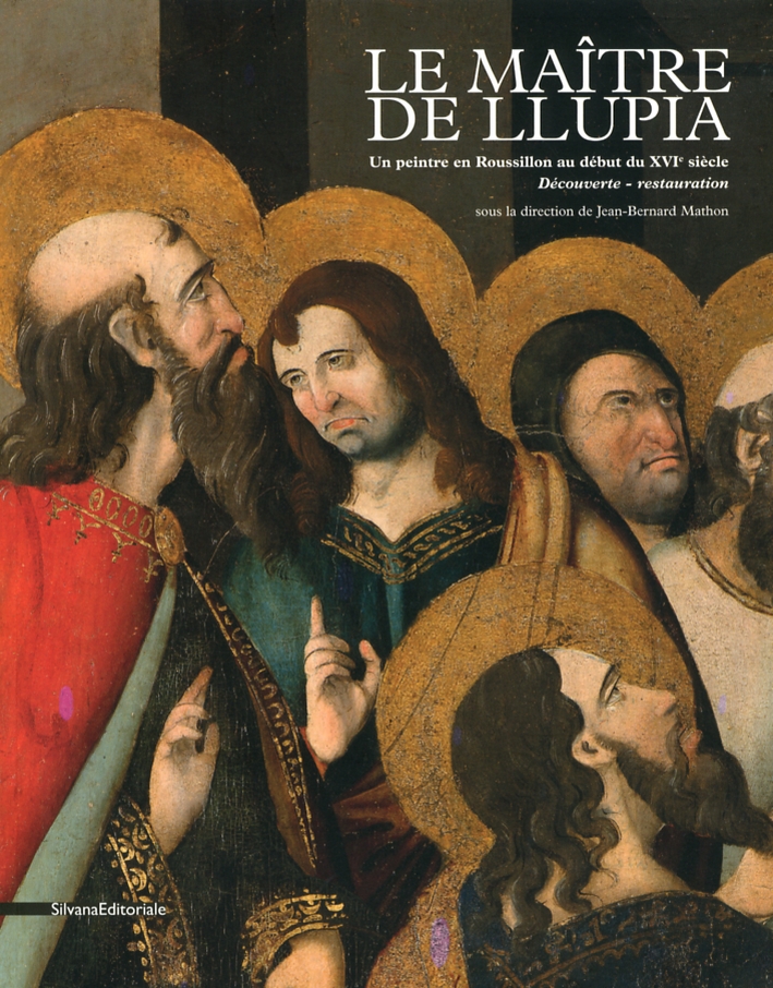 Le Maître de Llupia. Un Peintre en Roussillon au Début du XVI Siècle. Découverte-Restauration Le Maître de Llupia. Un Peintre en Roussillon au Début du XVI Siècle. Découverte-Restauration