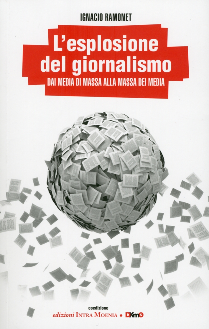 L'Esplosione del Giornalismo. Dai Media di Massa alla Massa dei Media L'Esplosione del Giornalismo. Dai Media di Massa alla Massa dei Media