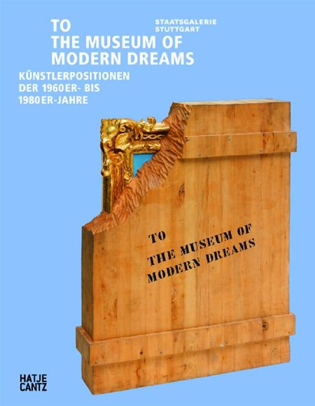 To the Museum of Modern Dreams. Künstlerpositionen Der 1960er- Bis 1980er-Jahrezu Ehren Zweier Außergewöhnlicher Stiftungen To the Museum of Modern Dreams. Künstlerpositionen Der 1960er- Bis 1980er-Jahrezu Ehren Zweier Außergewöhnlicher Stiftungen