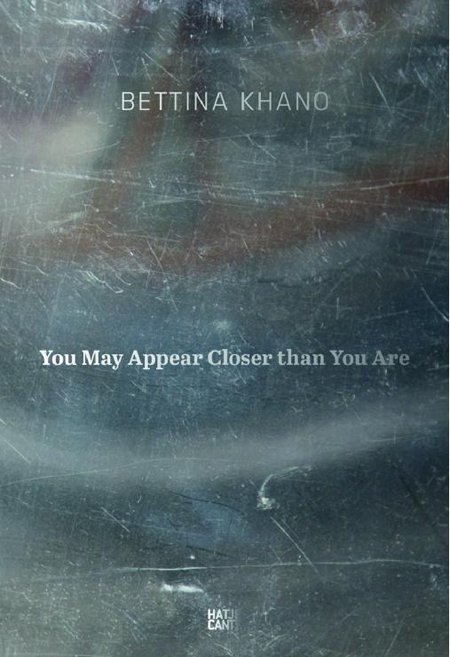 Bettina Khano. You May Appear Closer Than You Are Bettina Khano. You May Appear Closer Than You Are