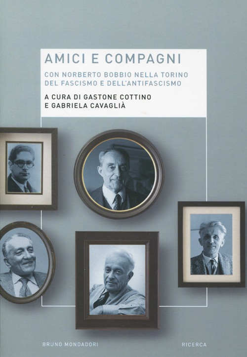 Amici e compagni. Norberto Bobbio nella Torino del fascismo e dell'antifascismo Amici e compagni. Norberto Bobbio nella Torino del fascismo e dell'antifascismo