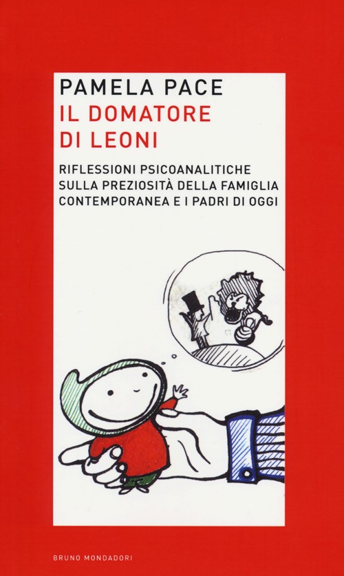 Il domatore di leoni. Riflessioni psicoanalitiche sulla preziosità della famiglia contemporanea e i padri di oggi Il domatore di leoni. Riflessioni psicoanalitiche sulla preziosità della famiglia contemporanea e i padri di oggi