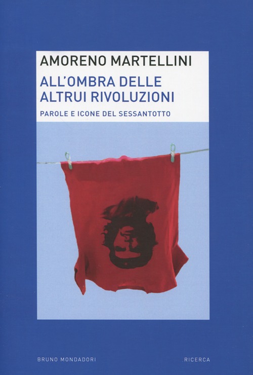 All'ombra delle altrui rivoluzioni. Parole e icone del Sessantotto All'ombra delle altrui rivoluzioni. Parole e icone del Sessantotto