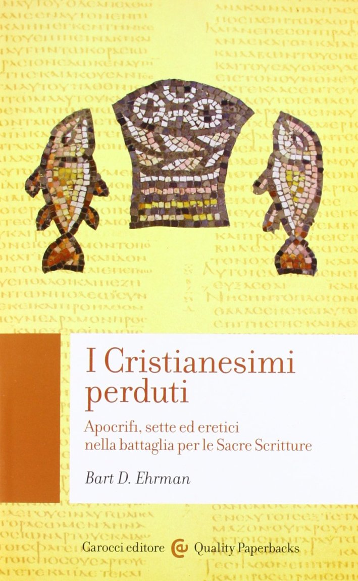 I cristianesimi perduti. Apocrifi, sette ed eretici nella battaglia per le sacre scritture I cristianesimi perduti. Apocrifi, sette ed eretici nella battaglia per le sacre scritture