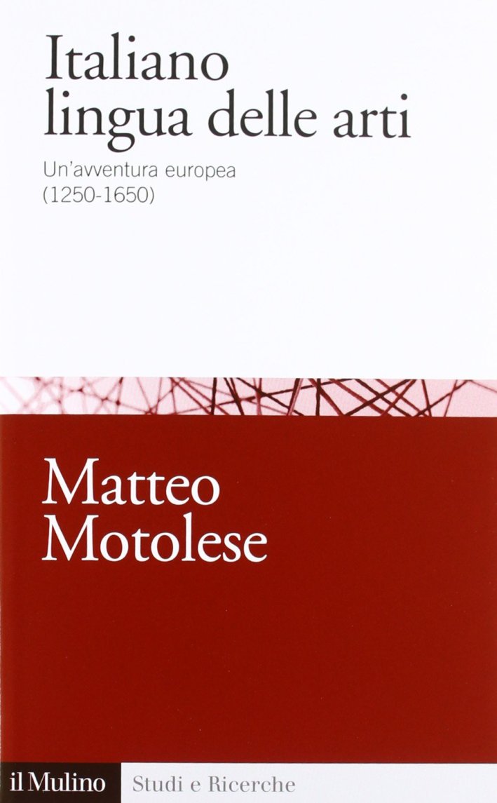 Italiano lingua delle arti. Un'avventura europea (1250-1650) Italiano lingua delle arti. Un'avventura europea (1250-1650)