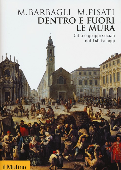 Dentro e fuori le mura. Città e gruppi sociali dal 1400 a oggi Dentro e fuori le mura. Città e gruppi sociali dal 1400 a oggi