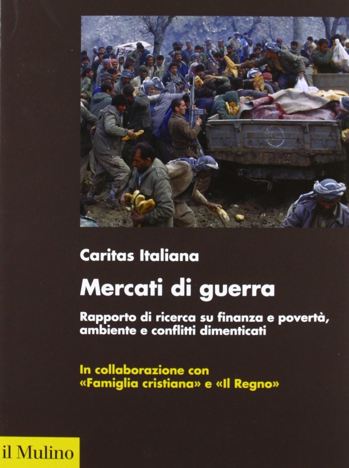 Mercati di guerra. Rapporto di ricerca su finanza e povertà, ambiente e conflitti dimenticati. Mercati di guerra. Rapporto di ricerca su finanza e povertà, ambiente e conflitti dimenticati.
