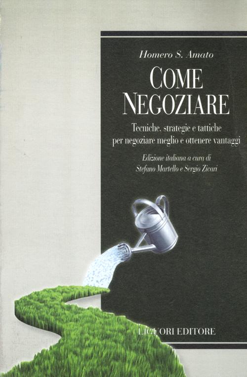 Come Negoziare. Tecniche, Strategie e Tattiche per Negoziare Meglio e Ottenere Vantaggi Come Negoziare. Tecniche, Strategie e Tattiche per Negoziare Meglio e Ottenere Vantaggi