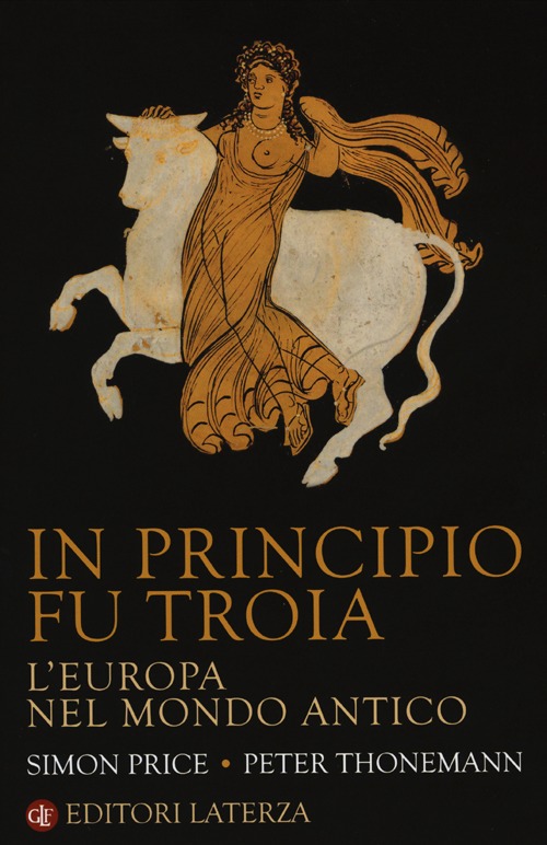 In principio fu Troia. L'Europa nel mondo antico In principio fu Troia. L'Europa nel mondo antico