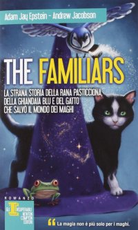 La strana storia della rana pasticciona, della ghiandaia blu e del gatto che salvò il mondo dei maghi. The Familiars