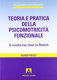 Teoria e pratica della psicomotricità funzionale. A scuola con Jean Le Boulch