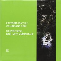 Fattoria di Celle. Collezione Gori. Un Percorso nell'Arte Ambientale