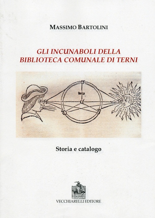 Gli Incunaboli della Biblioteca Comunale di Terni. Storia e Catalogo Gli Incunaboli della Biblioteca Comunale di Terni. Storia e Catalogo