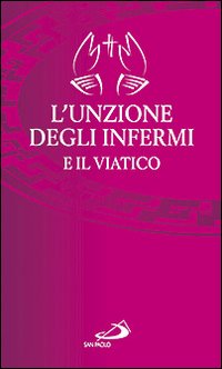 L'unzione degli infermi e il viatico L'unzione degli infermi e il viatico