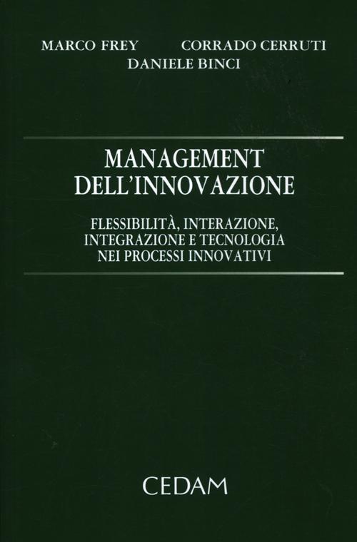 Management dell'innovazione. Flessibilità, interazione, integrazione e tecnologia nei processi innovativi Management dell'innovazione. Flessibilità, interazione, integrazione e tecnologia nei processi innovativi